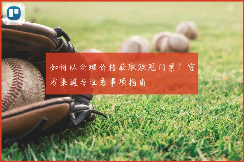 如何以合理价格获取欧冠门票？官方渠道与注意事项指南